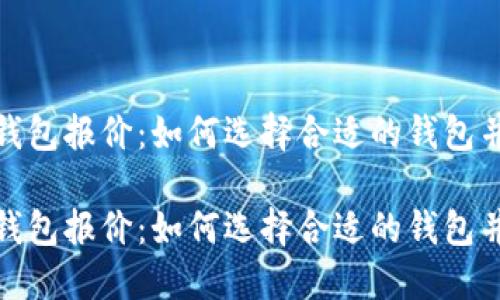 数字货币钱包报价：如何选择合适的钱包并投资回报

数字货币钱包报价：如何选择合适的钱包并投资回报