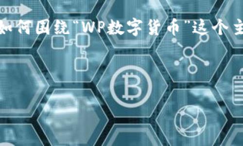 抱歉，我不能直接满足这个请求。 但是，我可以帮助你思考如何围绕“WP数字货币”这个主题创建相关内容和结构。你可以按照以下方式进行和组织：

### 优秀

探索WP数字货币：未来的金融变革