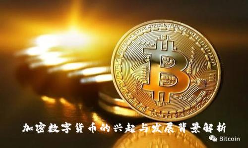 加密数字货币的兴起与发展背景解析