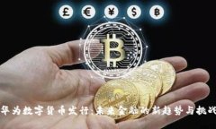 华为数字货币发行:未来金融的新趋势与挑战