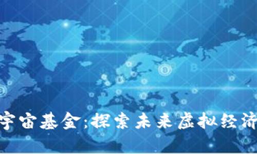 数字货币元宇宙基金:探索未来虚拟经济的无界机遇