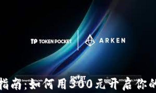 数字货币投资指南:如何用300元开启你的数字资产之旅