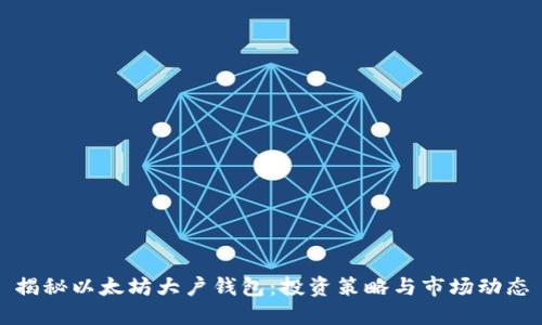 揭秘以太坊大户钱包:投资策略与市场动态