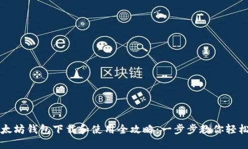 : 以太坊钱包下载和使用全攻略：一步步教你轻松上手
