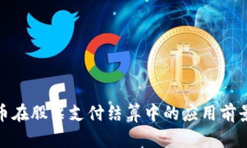 数字货币在股票支付结算中的应用前景与挑战