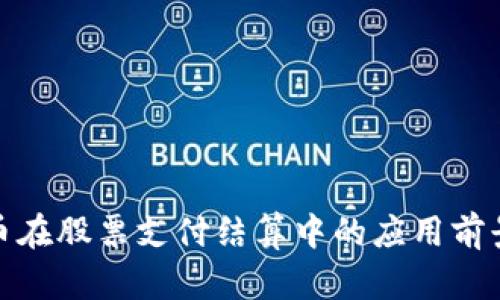 数字货币在股票支付结算中的应用前景与挑战