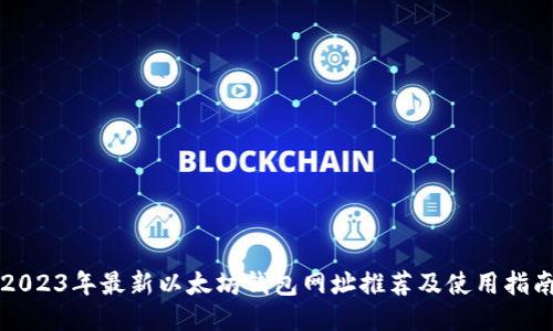 2023年最新以太坊钱包网址推荐及使用指南