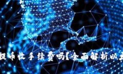 以太坊钱包提币收手续费吗?全面解析以太坊交
