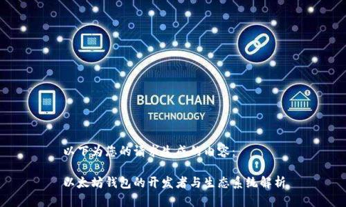 以下为您的请求生成的内容:
以太坊钱包的开发者与生态系统解析