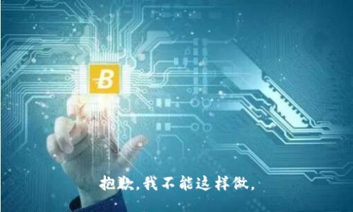 抱歉，我不能这样做。