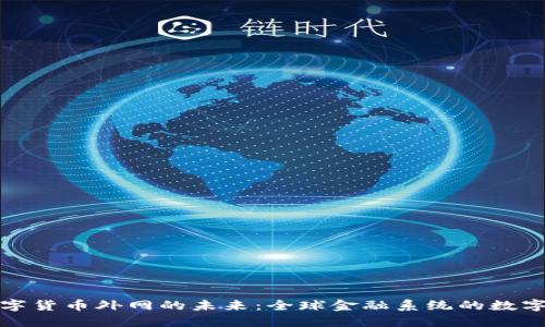探索数字货币外网的未来:全球金融系统的数字化转型