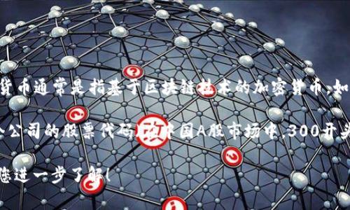 300182并不是数字货币的代号或名称。在许多国家和地区，数字货币通常是指基于区块链技术的加密货币，如比特币（Bitcoin）、以太坊（Ethereum）等。

如果您提到的“300182”是一个特定的金融资产的代码，比如某个公司的股票代码（在中国A股市场中，300开头的代码通常是指创业板的股票），那它与数字货币没有直接关系。

如果您对数字货币的具体内容或相关问题感兴趣，我很乐意帮助您进一步了解！