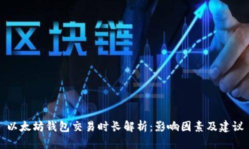 以太坊钱包交易时长解析：影响因素及建议