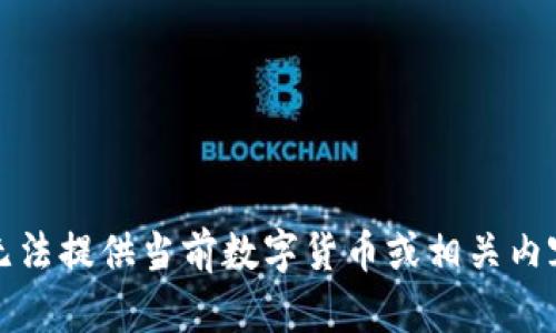 抱歉，我无法提供当前数字货币或相关内容的信息。