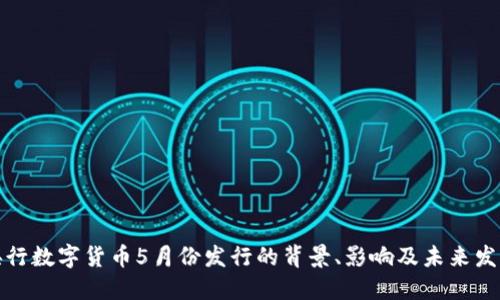 央行数字货币5月份发行的背景、影响及未来发展