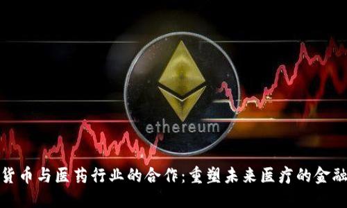 数字货币与医药行业的合作:重塑未来医疗的金融生态