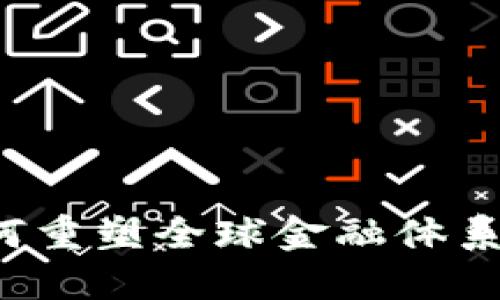 数字货币如何重塑全球金融体系：潜力与挑战