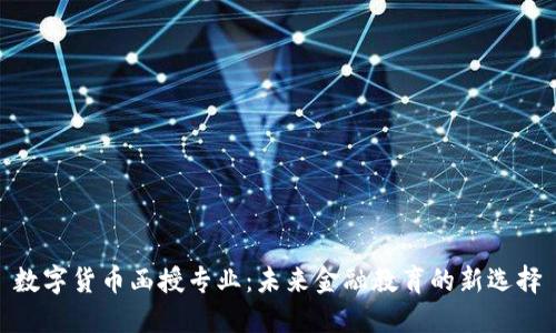 数字货币函授专业:未来金融教育的新选择