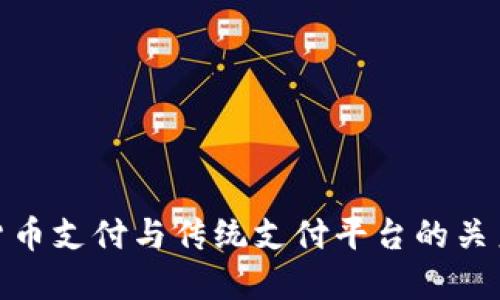 数字货币支付与传统支付平台的关系探讨