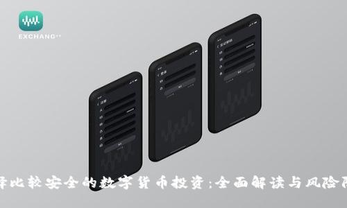 如何选择比较安全的数字货币投资:全面解读与风险防范策略