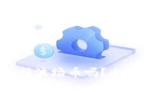 : 以太坊钱包支持波场币吗?全面解析与用户指南