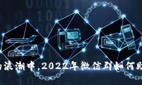 在数字货币的浪潮中，2022年微信群如何助你投资成功！