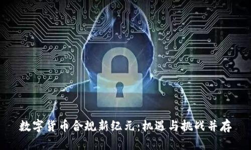 数字货币合规新纪元：机遇与挑战并存