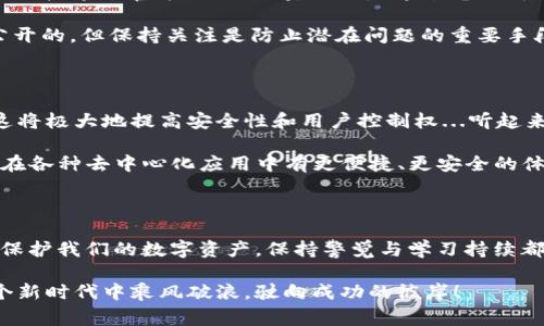   如何安全存储以太坊钱包：从新手到专家的全面指南 / 
 guanjianci 以太坊钱包, 加密货币, 钱包安全, 区块链技术 /guanjianci 

引言：以太坊钱包的多样性与重要性

在当前这个数字化的时代，加密货币的日益普及让许多人开始接触到像以太坊这样的虚拟资产。而以太坊钱包，作为管理和存储这种资产的必需工具，其多样性与安全性显得尤为重要。你是否曾经想过，怎样才能安全有效地存储你的以太坊钱包呢？这...是真的吗？

以太坊钱包的类型

首先，我们需要明确以太坊钱包的类型。它们大致分为几类：热钱包与冷钱包、软件钱包与硬件钱包。每种钱包都有其独特的优缺点。

strong热钱包/strong，如在线钱包和移动钱包，方便快捷，适合日常交易。然而，因其连接互联网而容易受到黑客攻击，所以在安全性上总是有所顾虑。这种钱包就像是放在街头的零钱包，随时可用，却也随时可能被抢。

相对而言，strong冷钱包/strong，如硬件钱包和纸钱包，提供了更高的安全级别。硬件钱包像是一个加密保险箱，存储私钥与助记词在设备中，断网状态下更难受到攻击。而纸钱包，则是通过将信息打印在纸上来保存。这种方式虽然安全，但如果纸张损毁或丢失，资产就会无法找回...真的有点让人心慌。

如何选择适合自己的以太坊钱包

在选择以太坊钱包时，你需要考虑几个因素，首先是使用频率。如果你频繁进行交易，可能需要选择热钱包；若打算长期持有，则冷钱包更为合适。

其次，安全性是个不可忽视的问题。从长远来看，选择硬件钱包通常是最安全的选择。即使是多出的投资，也是值得的，因为很多时候，安全才是最大的财富。相较于把私钥存储在热钱包的风险，拥有一个硬件钱包几乎是如虎添翼！

最后，用户体验也很重要。某些钱包即使安全，但如果操作复杂，也会让人感到困惑和不便。因此，选择一个界面友好、操作简单的以太坊钱包也是明智之举。

如何安全存储你的以太坊钱包

确保以太坊钱包的安全，这是每个加密货币用户的首要任务。以下是一些实用的建议：

strong1. 备份你的私钥与助记词/strong：这就像拥有一个关于你的资产的“出生证明”。一旦丢失，就意味着失去了一切。将这些信息保存到安全的地方，甚至是多个地点，都是非常重要的。

strong2. 定期更新安全措施/strong：像双重认证这样的安全措施，虽不可能100%保证安全，但在很大程度上提升了抵御黑客攻击的能力。不妨把这些措施视为你钱包安全的“护身符”。

strong3. 小心钓鱼攻击/strong：钓鱼攻击经常用虚假的网站来诱使用户泄露私钥或者助记词。对于重要的网购或交易，请务必直接通过官方网站访问，而不是通过电子邮件链接访问。这真的是一种“前车之鉴”的教训！

strong4. 定期监控钱包地址/strong：使用区块链浏览器定期检查你的钱包地址，确保没有异常交易。虽然加密货币的交易是公开的，但保持关注是防止潜在问题的重要手段。

未来的以太坊钱包创新

以太坊钱包的技术不断进步，未来将会出现更多创新的解决方案。例如，很多项目正在考虑开发基于多重签名的智能合约钱包，这将极大地提高安全性和用户控制权...听起来是不是很有前景呢？

此外，跟随Web3.0的发展，钱包也将不仅仅是存储和转移资产的工具，更可能成为身份认证和访问权限控制的桥梁。这将让用户在各种去中心化应用中有更便捷、更安全的体验。

结语：以太坊钱包的重要性与安全性

总的来说，选择与存储你的以太坊钱包，是一个需要综合考虑安全性、便利性与用户体验的过程。在这个纷繁复杂的信息时代，为保护我们的数字资产，保持警觉与学习持续都是至关重要的。因为在加密世界里，安全...是福！

希望以上这些信息能对你在以太坊钱包的存储与使用上有所帮助。无论你是新手还是老司机，保持学习、保持关注，你定能在这个新时代中乘风破浪，驶向成功的彼岸！

