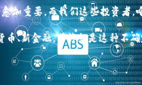 数字货币市场是一场充满波动和不确定性的狂欢。很多投资者和爱好者都在问：数字货币真的有重大利空吗？其实，这个问题没有简单的答案，因为市场的动态总是受到许多因素的影响，包括政策、技术发展、社会心态等等。在接下来的内容中，我们将深入探讨数字货币的利空因素，比如政策监管、技术风险、市场情绪等等。

政策监管的影响
首先，政策监管无疑是影响数字货币市场的重要因素之一。各国政府对数字货币的态度各有不同，有些国家正尝试以更加开放的态度迎接这个新兴市场，而其他国家则采取了相对保守甚至是禁止的政策。这种政策上的不一致性令投资者充满不安，特别是在一些大国如美国、中国等国，政策的每一次风吹草动都极有可能导致市场的剧烈反应。

例如，中国政府曾在2017年全面禁止ICO和数字货币交易，这一政策一出，整个市场立刻出现了崩盘的迹象。类似的例子在历史上屡见不鲜。政策的不确定性让许多投资者在面对数字货币时心怀忐忑—他们不禁要问，“这就是未来的货币吗，还是昙花一现的泡沫”？

技术风险与安全隐患
其次，技术风险也不可小觑。尽管区块链技术因其去中心化、高透明度等特点被广泛推崇，但技术的复杂性也意味着潜在的风险。技术漏洞、黑客攻击和智能合约的安全问题都可能导致重大的资金损失。想象一下，你辛辛苦苦挖矿赚来的币，转眼间在黑客的手中消失，真是让人痛心不已。

更值得注意的是，数字货币的技术更新换代非常快，这也使得一些老旧的项目在市场中逐渐被淘汰。想当初的某些“黑马”项目，如今却沦为历史的烟尘，投资者损失惨重，而那些声势浩大的“空气币”则让人深思，什么是真正的价值？这也让不少人开始质疑数字货币的生存基础。

市场情绪的波动
除了政策和技术，市场情绪也是决定数字货币能否稳定发展的关键因素。恐惧和贪婪在这个市场中交替上演，甚至成为许多交易者决策的主要依据。在一系列利空消息发布后，市场的恐慌情绪很容易导致“她的持仓几乎被打回了原形”。这正是“牛市”与“熊市”孰强孰弱的真实体现。

人们常常会因为社交媒体上的一些言论而受到影响，导致一系列的跟风交易。市场情绪的波动给投资者带来了极大的心理压力，许多人决定“暂时撤退”，以避免进一步的损失。但，这种焦虑和不安又反过来加剧了市场的波动性，形成了一个“自我强化”的恶性循环。

全球经济形势的影响
全球经济形势同样对数字货币的走势具有深远的影响。近年来，各国经济增长乏力，面对通货膨胀、市场萎缩等困境，投资者在寻找避风港。在这种情况下，数字货币有时被视作一种对冲工具，但也有不少人认为：在经济动荡时期，流动性短缺会使得诸如比特币等数字资产的价格出现大幅回落。

回顾2022年的市场，我们就可以看到全球经济复苏乏力，以及对抗通胀的种种措施，相继浮出水面。这些措施让许多投资者对未来的预期变得格外谨慎，进而影响了数字货币的流动性和涨势。人们的心中不免涌起一股“深邃的疑虑”—这种走势是否意味着数字货币的未来岌岌可危？

投资者教育的重要性
那么，作为数字货币市场的一份子，投资者又该如何应对这些利空因素呢？首先，提高投资者教育无疑是个关键。了解数字货币及其背后技术的本质，了解市场的基本运作规则，能够帮助投资者做出更为理性的决策，而不是盲目跟风。在这个信息爆炸的时代，做好“功课”是持续盈利的基本前提。

其次，分散投资、控制风险同样不可忽视。正如给自己身体上的每个重要器官戴上防护装备，投资者也应该在资产配置中保持一定的多样性。对比特币、以太坊等主流数字货币的投资，不妨在部分资金中尝试参与一些新兴项目，既是为了追求可能的回报，同时也是在为可能的风险做准备。

总结：数字货币的未来
最后，尽管数字货币市场面临诸多利空因素，但也并非一片黑暗。随着科技的进步以及人们对数字资产的认知加深，数字货币在全球经济中的地位将可能会愈加重要。而我们这些投资者，唯有在这个变幻莫测的市场中，坚定地走出属于自己的道路，才能真正把握机会。

所以，回答“数字货币有重大利空吗？”这要看你怎么看待这个市场。对于前行的风险和不确定性，或许，我们都应该抱有一份清醒又乐观的态度—未来的新货币、新金融，或许就是这种不确定性中孕育而生的。“这是真的还是假的？”只有时间能给出答案。

数字货币的重大利空及应对策略：投资者的必读指南