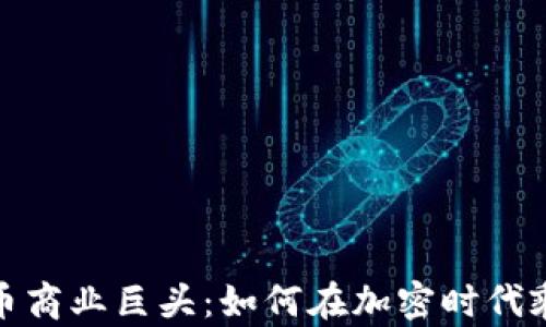 
数字货币商业巨头：如何在加密时代乘风破浪