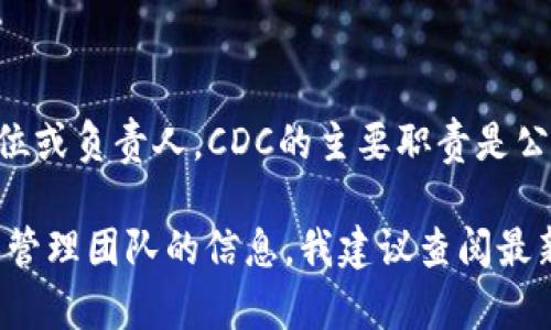 截至我最后的数据更新（2023年10月），美国疾病控制与预防中心（CDC）并没有直接负责数字货币的职位或负责人。CDC的主要职责是公共卫生和疾病防控，而数字货币的发展主要是由金融机构、中央银行以及一些技术公司的专业团队负责。

如果你是指某个具体的组织或项目，请提供更多的上下文信息。然而，对于涉及数字货币的具体负责人或管理团队的信息，我建议查阅最新的新闻报道或官方网站，以获得最新最准确的信息。