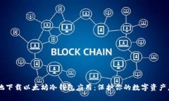 如何安全地下载以太坊冷钱包应用：保护你的数