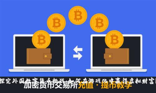 探究外国数字货币挑战：如何在游戏化中赢得虚拟财富？