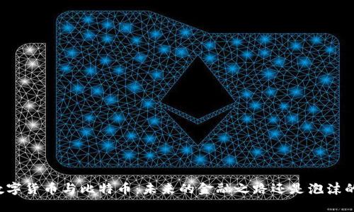 我国数字货币与比特币：未来的金融之路还是泡沫的终点？