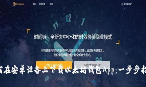 如何在安卓设备上下载以太坊钱包App：一步步指南！
