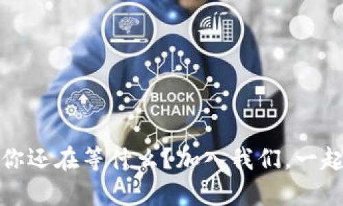 揭秘数字货币群：你还在等什么？加入我们，一起挖掘财富的未来！