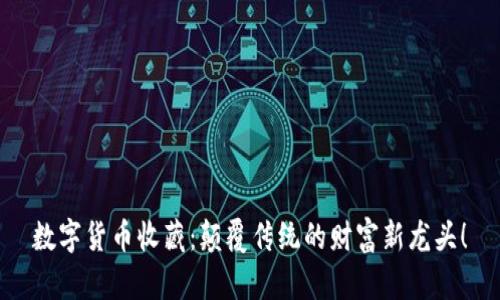 数字货币收藏：颠覆传统的财富新龙头！
