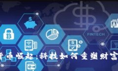 数字货币崛起：科技如何重塑财富未来？