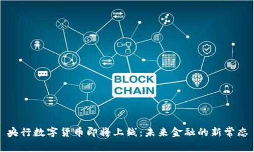 央行数字货币即将上线：未来金融的新常态