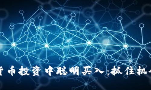 如何在数字货币投资中聪明买入：抓住机会的致胜法则