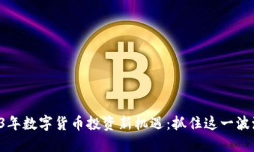 2023年数字货币投资新机遇：抓住这一波潮流！