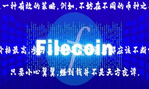 在数字货币的世界里，价格的波动就像是一场华尔街的舞蹈，各种因素交织在一起，让投资者在其中如同置身于海洋之中——波涛汹涌、不可预测。其中，最高价格的数字货币更是耀眼夺目，如同璀璨的明星般吸引着众人的目光。那么，究竟哪种数字货币的价格最高呢？让我们一探究竟——

数字货币的价格之争

在探讨数字货币的最高价格之前，我们要了解，数字货币市场的动态是十分复杂的。这不仅仅是因为技术的进步、政策的变化、投资者情绪的起伏，更在于市场的流动性以及资本对不同币种的追逐。在2023年，strong比特币（Bitcoin）/strong依然是数字货币市场的佼佼者，不仅在市值上遥遥领先，而且在价格上也屡屡打破纪录。

例如，2021年，比特币的价格曾达到过接近6万美元的历史高点，虽然后续经历了剧烈的波动，但它依旧保持着市场的主导地位。与此同时，strong以太坊（Ethereum）/strong作为第二大数字货币，其价格在2022年曾一度突破4000美元，这也是相当引人注目的。不过，这些数字始终是动态变化的，因此我们需要时刻关注市场的最新信息。

比特币的魅力

比特币之所以能在众多数字货币中脱颖而出，源于其独特的技术架构和广泛的认可度。其实，比特币的成功不仅仅依赖于投资者的热情，更关乎它作为“数字黄金”的地位。对于许多投资者来说，比特币不仅是投机的工具，更是一种价值储存方式——在不确定的经济环境中，他们认为比特币能够抵抗通胀，保护个人资产。

然而，比特币的高价格并不是没有风险的。这种价格波动让不少投资者如同坐 roller coaster 一般，时而高昂，时而低落。我们常常能看到，某个国家的政策变化，或者是某个名人的一条推特，都能引发比特币的价格大幅波动。这种市场的脆弱性也让不少怀着投资梦的用户感到不安——这到底是机遇还是陷阱？

以太坊的崛起

谈到以太坊，就不得不提它的智能合约功能。以太坊不仅仅是一个数字货币，更是一个平台，为无数的去中心化应用（DApps）提供了基础。在过去的几年里，以太坊的生态系统不断扩张，吸引了成千上万的开发者、企业和用户参与其中，这使得其价格也水涨船高。

以太坊的成功还在于它的社区支持——开发者们不断推陈出新，推出新的项目和功能（比如ETH 2.0的推出），这使得以太坊在技术上始终保持优势。而这种优势就像一把双刃剑，既促进了价格的上涨，也让投资者的风险增加——因为技术的快速变化，意味着市场的需求随时可能发生改变。

其他潜力币种的追逐

当然，市场上还有许多其他的数字货币也具备相当高的价值。strong瑞波（Ripple/XRP）/strong、strong莱特币（Litecoin）/strong、strong狗狗币（Dogecoin）/strong等，都在不同的市场需求下，展现出了不俗的竞逐力。尤其是狗狗币，凭借着其幽默的文化和强大的社区支持，价格曾一度飞涨，这让许多投资者感到“它怎么可能价值这么高？”。

不过，这些币种在技术和应用层面上的差异，决定了它们能够在市场上存活和发展的潜力。有些币种着眼于实际的应用场景，比如瑞波希望通过区块链提升跨境支付的效率，而有些则可能只是短期的炒作热点。这样的复杂性让每个投资者都不得不谨慎行事。

投资数字货币的心态与策略

作为投资者，我们在进入数字货币市场时，首先要明确自己的投资目标。是为了长线持有，还是短期内获利？是希望通过技术分析来寻找买入时机，还是通过基本面分析来判断币种的未来？这些都需要提前规划。

此外，了解市场的动态及其潜在风险同样至关重要。数字货币市场的波动性很大——一天之间，价格可能就翻天地覆。为了降低风险，分散投资往往是一种有效的策略。例如，不妨在不同的币种之间进行配置，而不是把全部资金投入到一个币种中。这样，即使某个币种出现价格下跌，其他的投资也能够起到一定的保护作用。

总结：机遇与风险并存

数字货币的世界充满了机遇，但也伴随着风险。在追求高收益的同时，投资者们要时刻保持警惕，合理配置资产，控制风险。无论最终哪个数字货币的价格最高，参与其中的每个投资者都应该不断学习、积累知识，才能在这场激烈的竞争中立于不败之地。

也许今天你看到比特币的价格在飙升，明天可能就会看到它的回落。然而，只要我们保持理性的思考、灵活的策略，数字货币的未来仍是充满希望的——只要小心翼翼，赚到钱并不是天方夜谭。