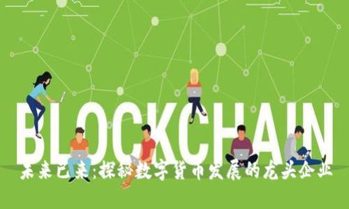 未来已来：探秘数字货币发展的龙头企业