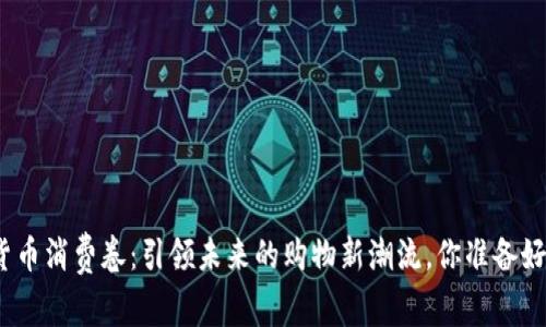 数字货币消费卷：引领未来的购物新潮流，你准备好了吗？