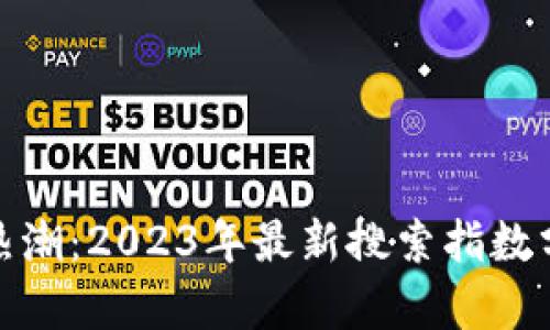 揭秘数字货币热潮：2023年最新搜索指数分析与投资机会