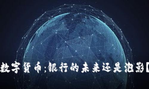 数字货币：银行的未来还是泡影？