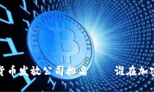 2023年度数字货币发放公司排名——谁在加密浪潮中领风骚?