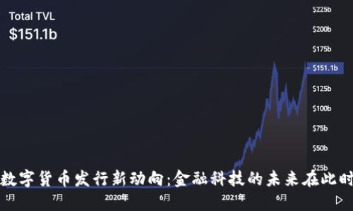 我国数字货币发行新动向：金融科技的未来在此时此刻