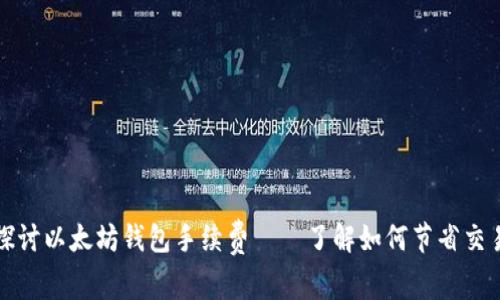 深入探讨以太坊钱包手续费——了解如何节省交易成本