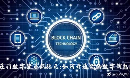 厦门数字货币新纪元：如何开通你的数字钱包？